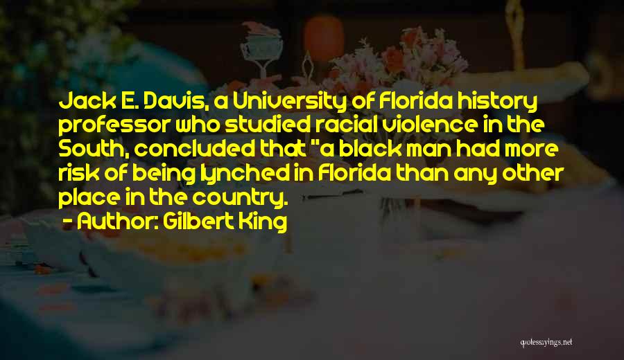 Gilbert King Quotes: Jack E. Davis, A University Of Florida History Professor Who Studied Racial Violence In The South, Concluded That A Black