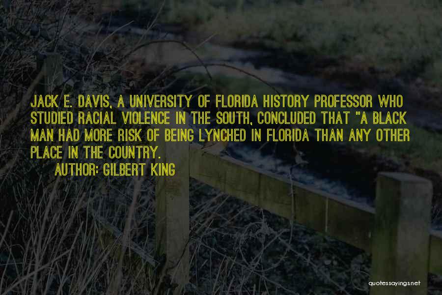 Gilbert King Quotes: Jack E. Davis, A University Of Florida History Professor Who Studied Racial Violence In The South, Concluded That A Black
