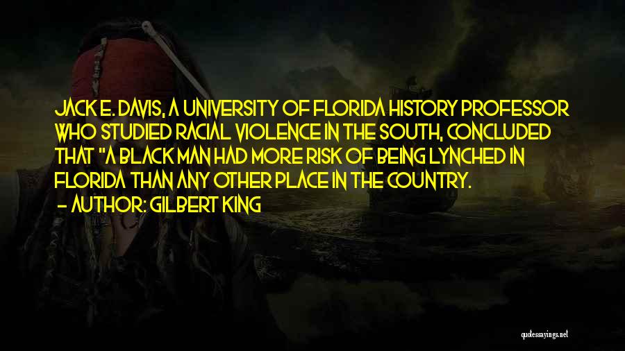 Gilbert King Quotes: Jack E. Davis, A University Of Florida History Professor Who Studied Racial Violence In The South, Concluded That A Black
