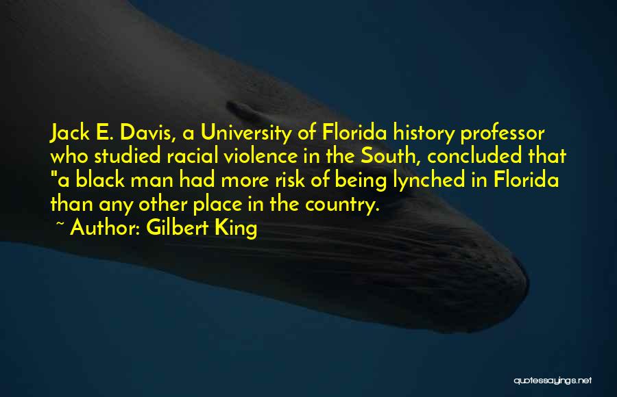 Gilbert King Quotes: Jack E. Davis, A University Of Florida History Professor Who Studied Racial Violence In The South, Concluded That A Black