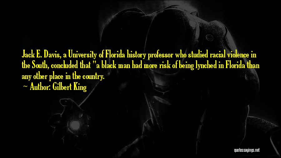 Gilbert King Quotes: Jack E. Davis, A University Of Florida History Professor Who Studied Racial Violence In The South, Concluded That A Black