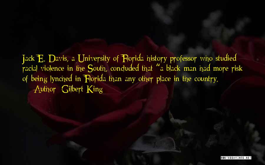 Gilbert King Quotes: Jack E. Davis, A University Of Florida History Professor Who Studied Racial Violence In The South, Concluded That A Black