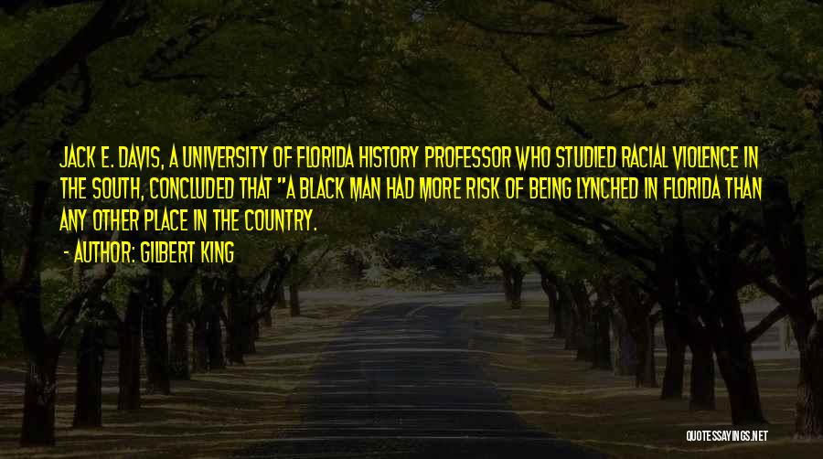 Gilbert King Quotes: Jack E. Davis, A University Of Florida History Professor Who Studied Racial Violence In The South, Concluded That A Black