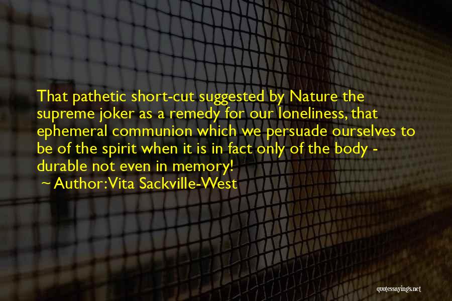 Vita Sackville-West Quotes: That Pathetic Short-cut Suggested By Nature The Supreme Joker As A Remedy For Our Loneliness, That Ephemeral Communion Which We