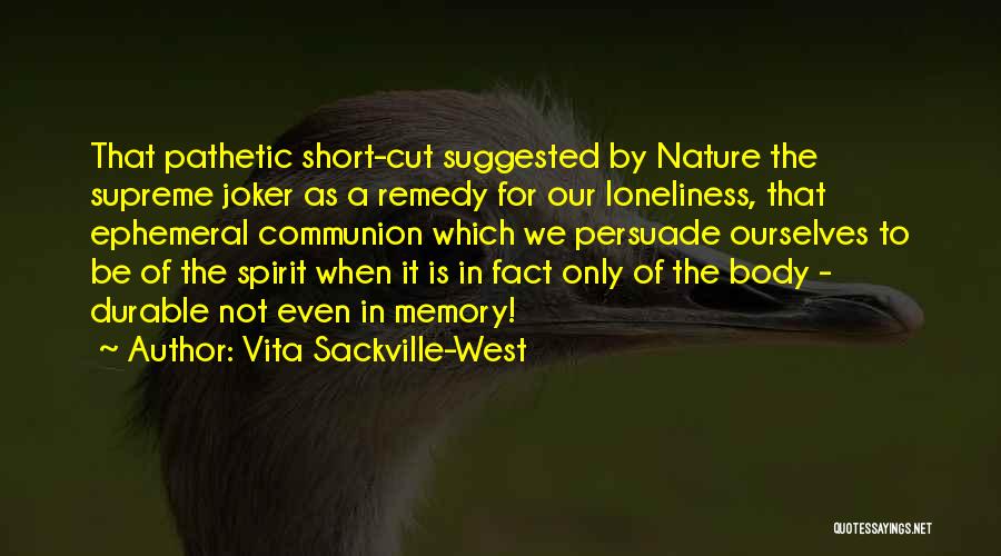 Vita Sackville-West Quotes: That Pathetic Short-cut Suggested By Nature The Supreme Joker As A Remedy For Our Loneliness, That Ephemeral Communion Which We