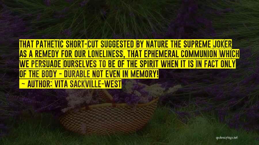 Vita Sackville-West Quotes: That Pathetic Short-cut Suggested By Nature The Supreme Joker As A Remedy For Our Loneliness, That Ephemeral Communion Which We