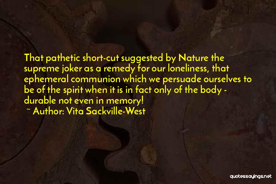 Vita Sackville-West Quotes: That Pathetic Short-cut Suggested By Nature The Supreme Joker As A Remedy For Our Loneliness, That Ephemeral Communion Which We