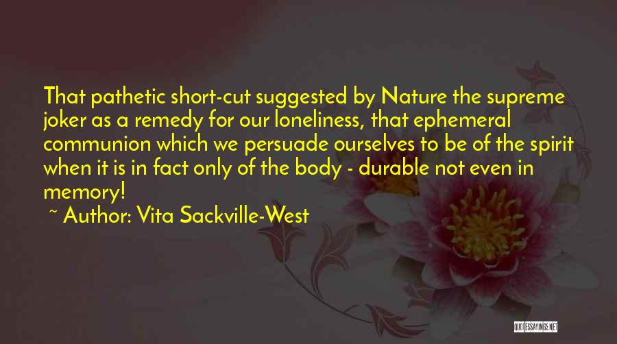 Vita Sackville-West Quotes: That Pathetic Short-cut Suggested By Nature The Supreme Joker As A Remedy For Our Loneliness, That Ephemeral Communion Which We