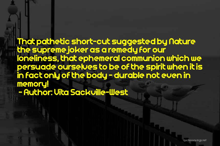 Vita Sackville-West Quotes: That Pathetic Short-cut Suggested By Nature The Supreme Joker As A Remedy For Our Loneliness, That Ephemeral Communion Which We