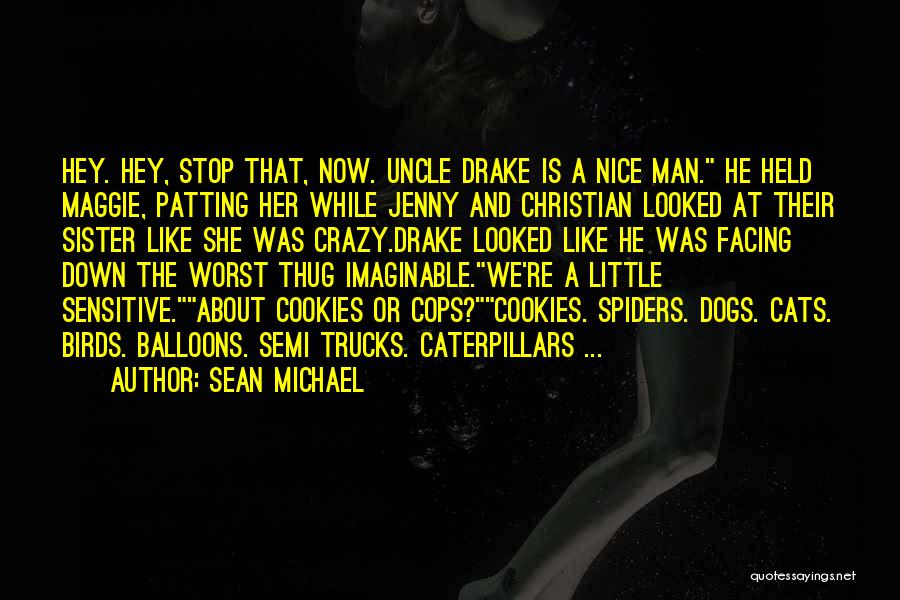 Sean Michael Quotes: Hey. Hey, Stop That, Now. Uncle Drake Is A Nice Man. He Held Maggie, Patting Her While Jenny And Christian