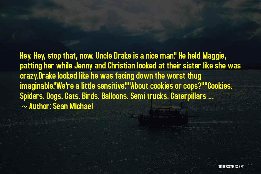 Sean Michael Quotes: Hey. Hey, Stop That, Now. Uncle Drake Is A Nice Man. He Held Maggie, Patting Her While Jenny And Christian