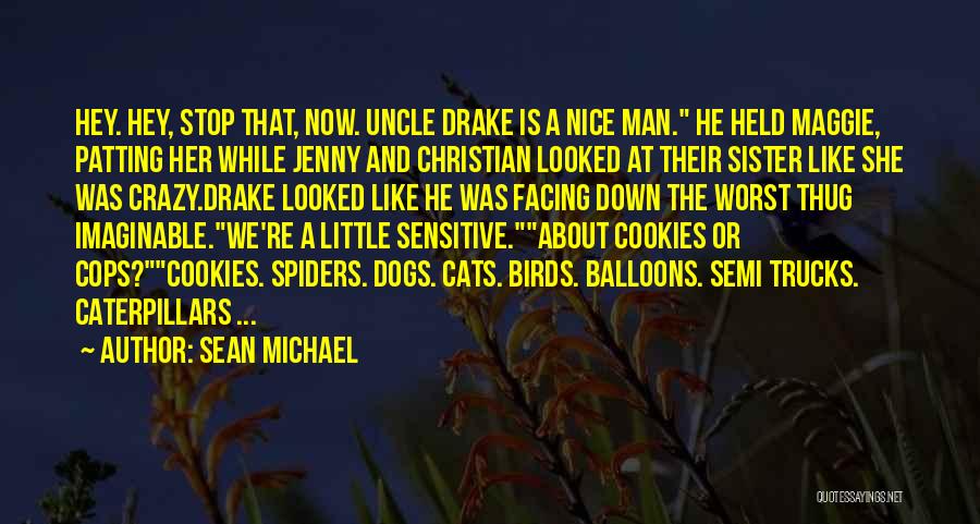 Sean Michael Quotes: Hey. Hey, Stop That, Now. Uncle Drake Is A Nice Man. He Held Maggie, Patting Her While Jenny And Christian