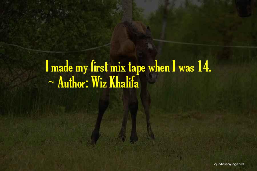 Wiz Khalifa Quotes: I Made My First Mix Tape When I Was 14.