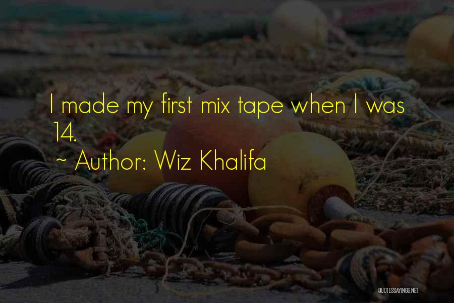 Wiz Khalifa Quotes: I Made My First Mix Tape When I Was 14.