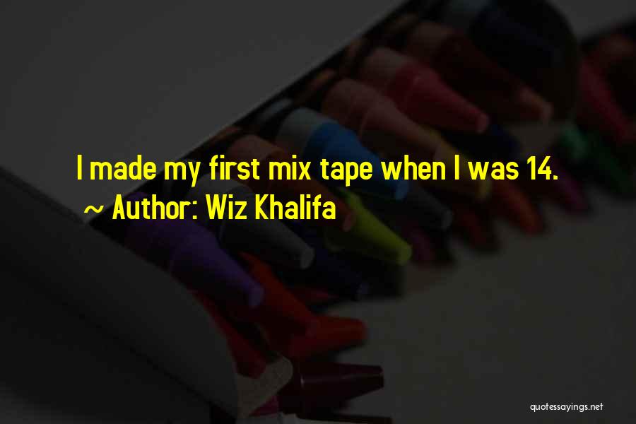 Wiz Khalifa Quotes: I Made My First Mix Tape When I Was 14.