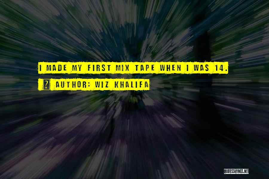 Wiz Khalifa Quotes: I Made My First Mix Tape When I Was 14.
