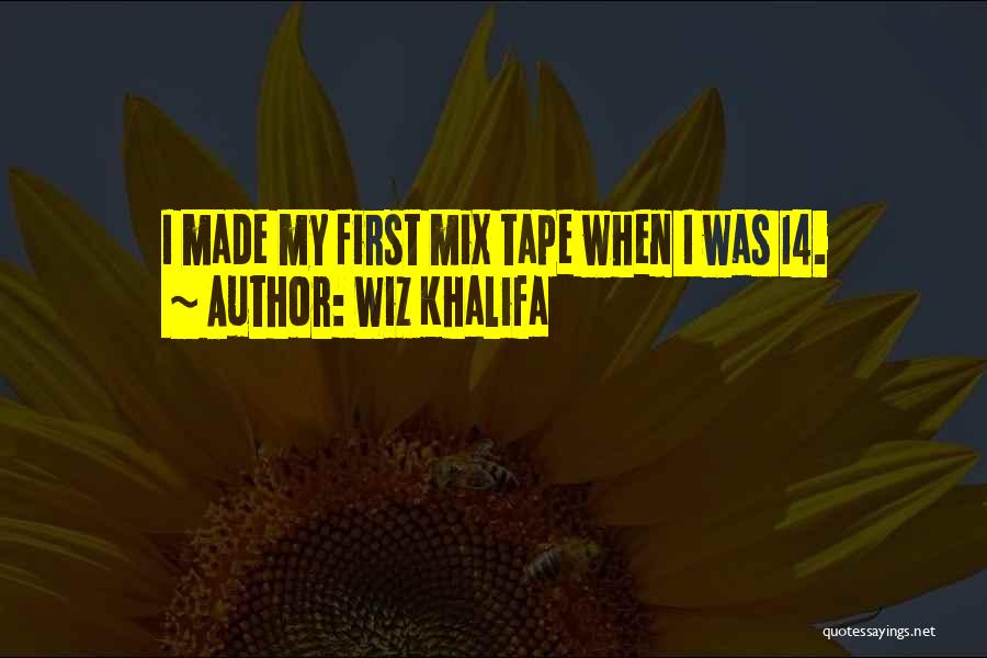 Wiz Khalifa Quotes: I Made My First Mix Tape When I Was 14.