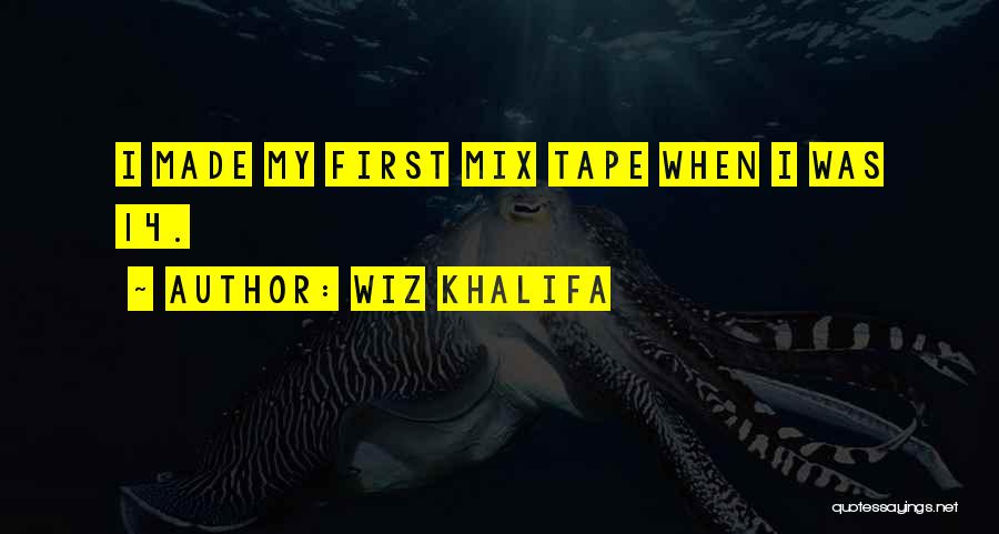 Wiz Khalifa Quotes: I Made My First Mix Tape When I Was 14.