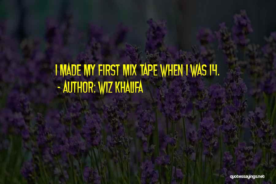 Wiz Khalifa Quotes: I Made My First Mix Tape When I Was 14.