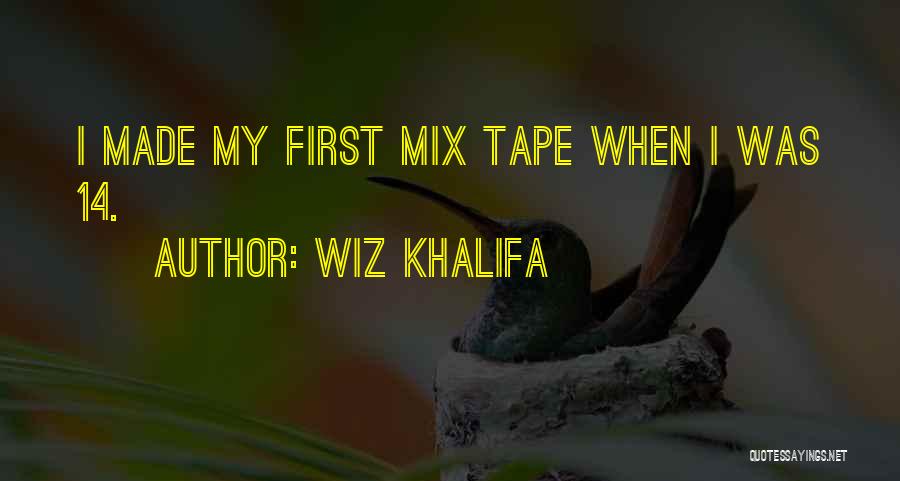 Wiz Khalifa Quotes: I Made My First Mix Tape When I Was 14.