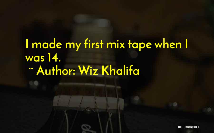 Wiz Khalifa Quotes: I Made My First Mix Tape When I Was 14.
