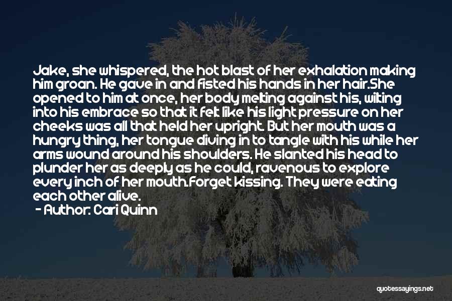 Cari Quinn Quotes: Jake, She Whispered, The Hot Blast Of Her Exhalation Making Him Groan. He Gave In And Fisted His Hands In