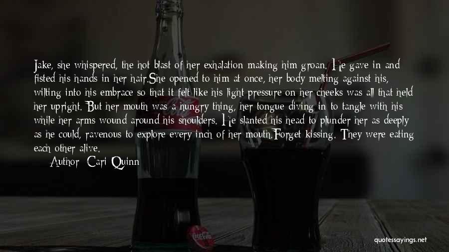 Cari Quinn Quotes: Jake, She Whispered, The Hot Blast Of Her Exhalation Making Him Groan. He Gave In And Fisted His Hands In