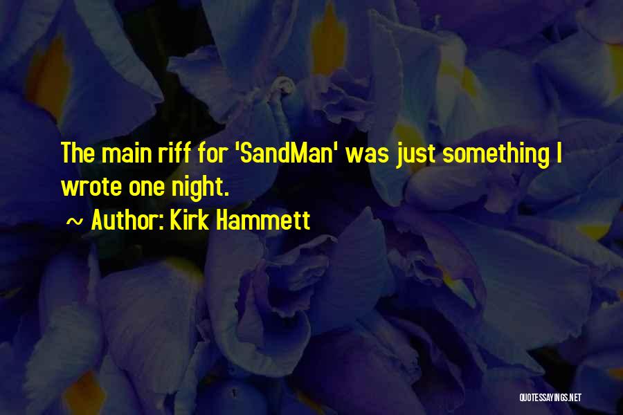 Kirk Hammett Quotes: The Main Riff For 'sandman' Was Just Something I Wrote One Night.