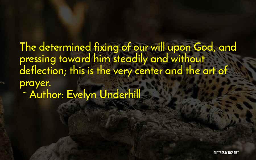 Evelyn Underhill Quotes: The Determined Fixing Of Our Will Upon God, And Pressing Toward Him Steadily And Without Deflection; This Is The Very