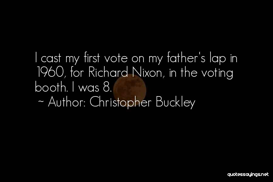 Christopher Buckley Quotes: I Cast My First Vote On My Father's Lap In 1960, For Richard Nixon, In The Voting Booth. I Was