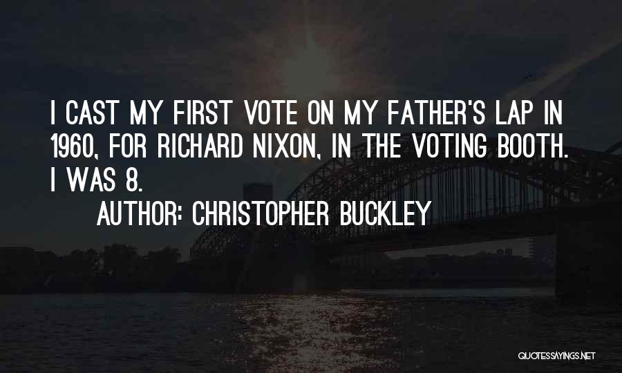 Christopher Buckley Quotes: I Cast My First Vote On My Father's Lap In 1960, For Richard Nixon, In The Voting Booth. I Was