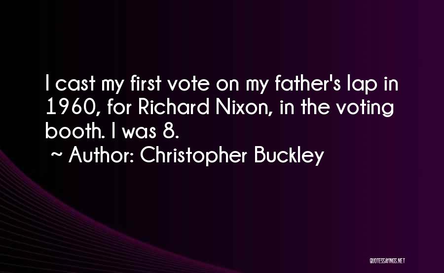 Christopher Buckley Quotes: I Cast My First Vote On My Father's Lap In 1960, For Richard Nixon, In The Voting Booth. I Was