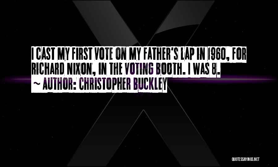 Christopher Buckley Quotes: I Cast My First Vote On My Father's Lap In 1960, For Richard Nixon, In The Voting Booth. I Was