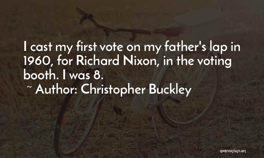 Christopher Buckley Quotes: I Cast My First Vote On My Father's Lap In 1960, For Richard Nixon, In The Voting Booth. I Was