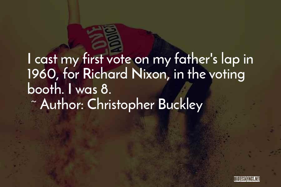 Christopher Buckley Quotes: I Cast My First Vote On My Father's Lap In 1960, For Richard Nixon, In The Voting Booth. I Was