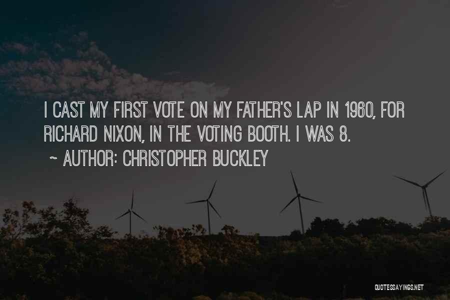 Christopher Buckley Quotes: I Cast My First Vote On My Father's Lap In 1960, For Richard Nixon, In The Voting Booth. I Was