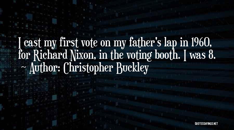 Christopher Buckley Quotes: I Cast My First Vote On My Father's Lap In 1960, For Richard Nixon, In The Voting Booth. I Was