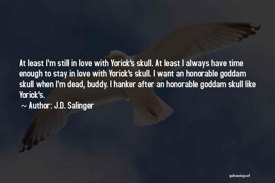 J.D. Salinger Quotes: At Least I'm Still In Love With Yorick's Skull. At Least I Always Have Time Enough To Stay In Love