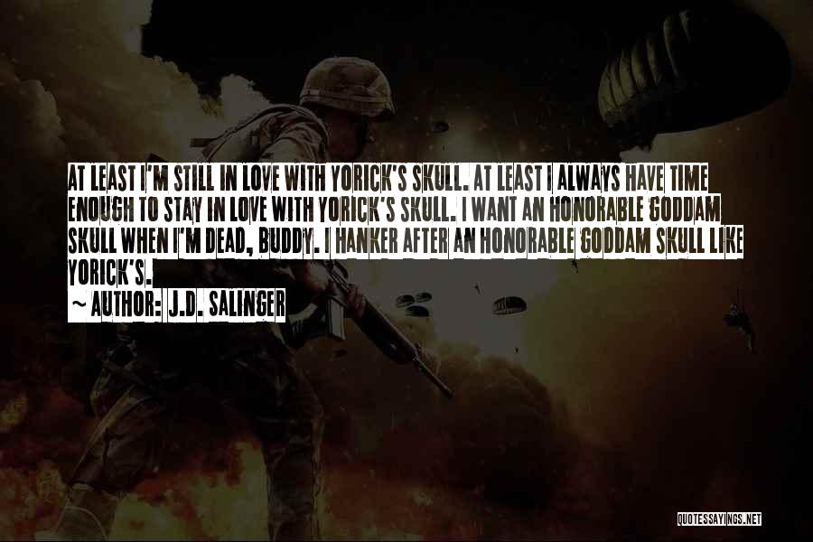 J.D. Salinger Quotes: At Least I'm Still In Love With Yorick's Skull. At Least I Always Have Time Enough To Stay In Love