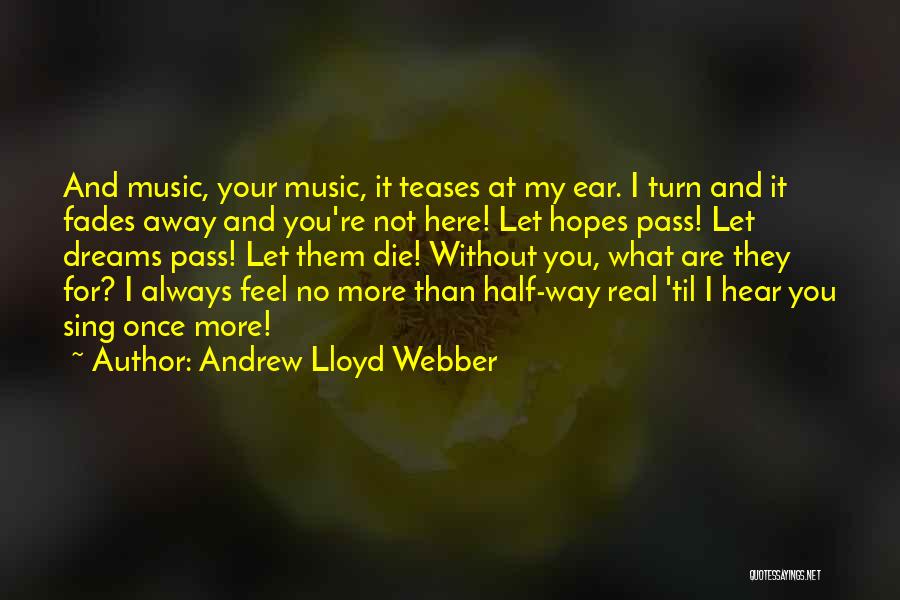 Andrew Lloyd Webber Quotes: And Music, Your Music, It Teases At My Ear. I Turn And It Fades Away And You're Not Here! Let