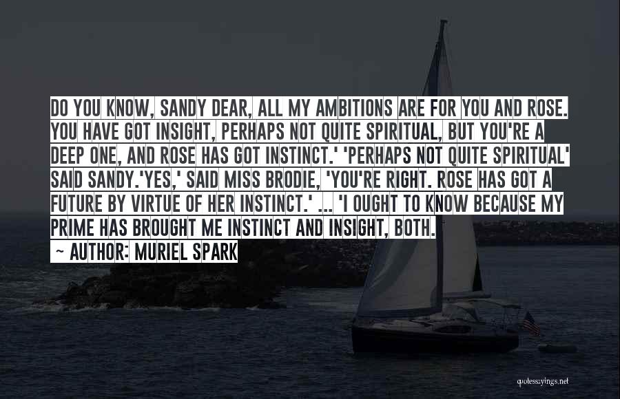 Muriel Spark Quotes: Do You Know, Sandy Dear, All My Ambitions Are For You And Rose. You Have Got Insight, Perhaps Not Quite