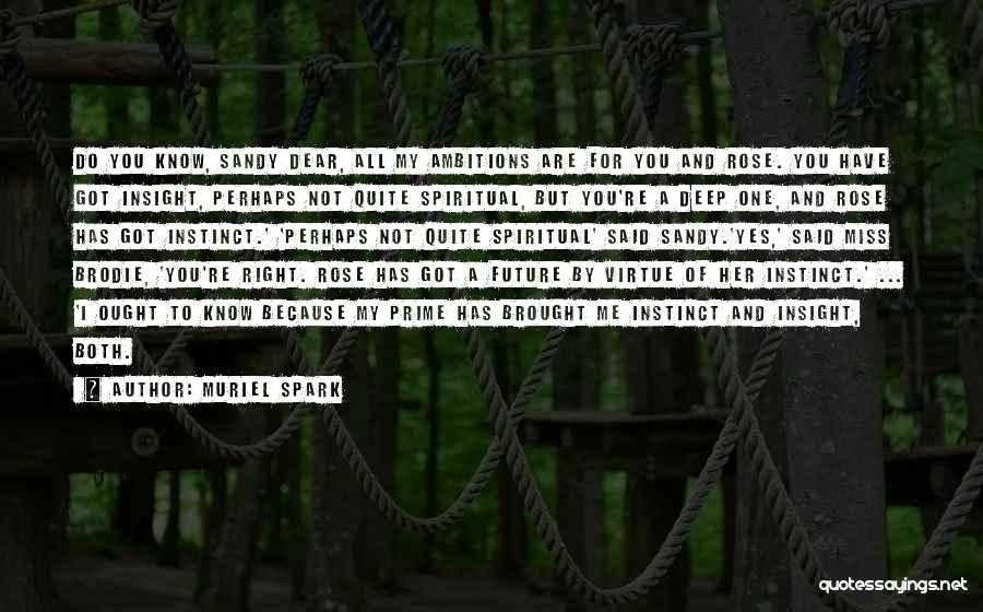 Muriel Spark Quotes: Do You Know, Sandy Dear, All My Ambitions Are For You And Rose. You Have Got Insight, Perhaps Not Quite