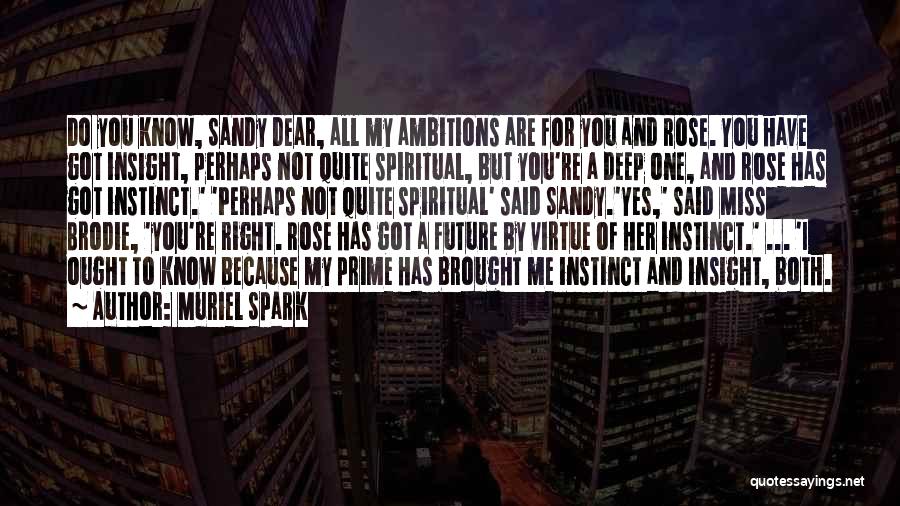 Muriel Spark Quotes: Do You Know, Sandy Dear, All My Ambitions Are For You And Rose. You Have Got Insight, Perhaps Not Quite