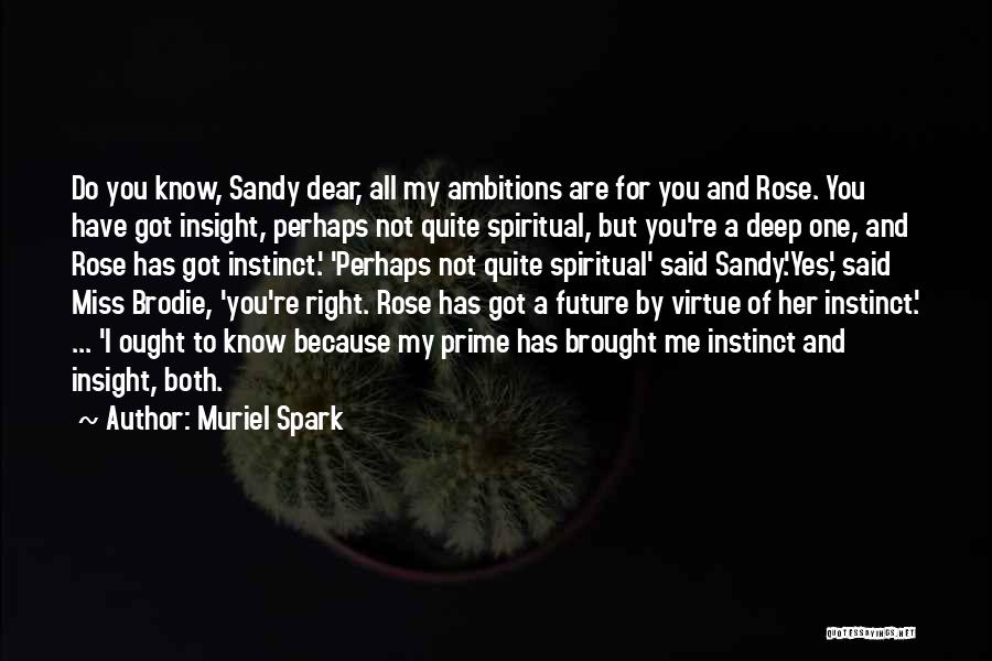 Muriel Spark Quotes: Do You Know, Sandy Dear, All My Ambitions Are For You And Rose. You Have Got Insight, Perhaps Not Quite