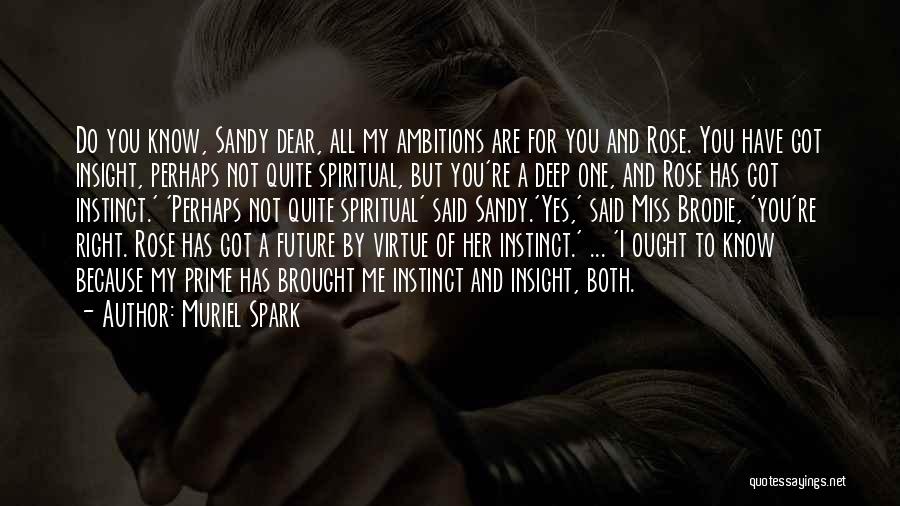 Muriel Spark Quotes: Do You Know, Sandy Dear, All My Ambitions Are For You And Rose. You Have Got Insight, Perhaps Not Quite