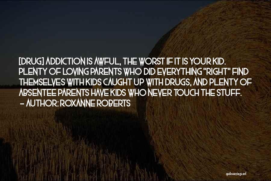 Roxanne Roberts Quotes: [drug] Addiction Is Awful, The Worst If It Is Your Kid. Plenty Of Loving Parents Who Did Everything Right Find