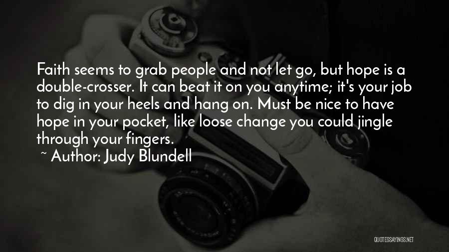 Judy Blundell Quotes: Faith Seems To Grab People And Not Let Go, But Hope Is A Double-crosser. It Can Beat It On You