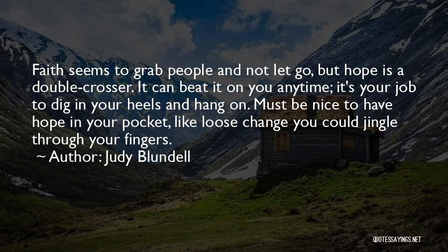 Judy Blundell Quotes: Faith Seems To Grab People And Not Let Go, But Hope Is A Double-crosser. It Can Beat It On You