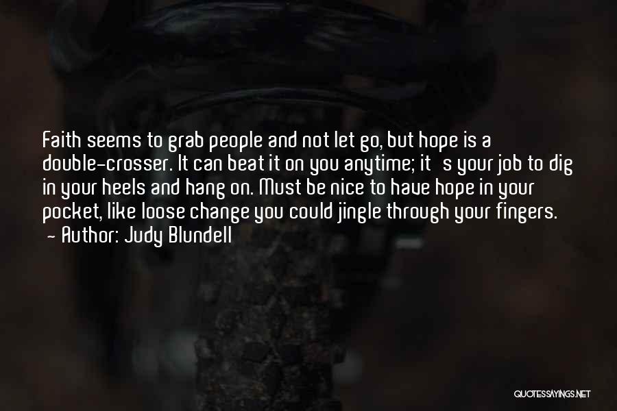 Judy Blundell Quotes: Faith Seems To Grab People And Not Let Go, But Hope Is A Double-crosser. It Can Beat It On You
