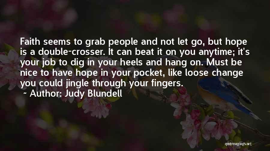 Judy Blundell Quotes: Faith Seems To Grab People And Not Let Go, But Hope Is A Double-crosser. It Can Beat It On You